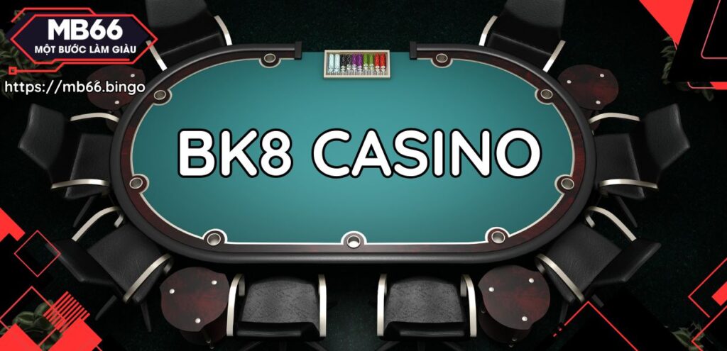 BK8: Casino bảo mật và an toàn bậc nhất Việt Nam