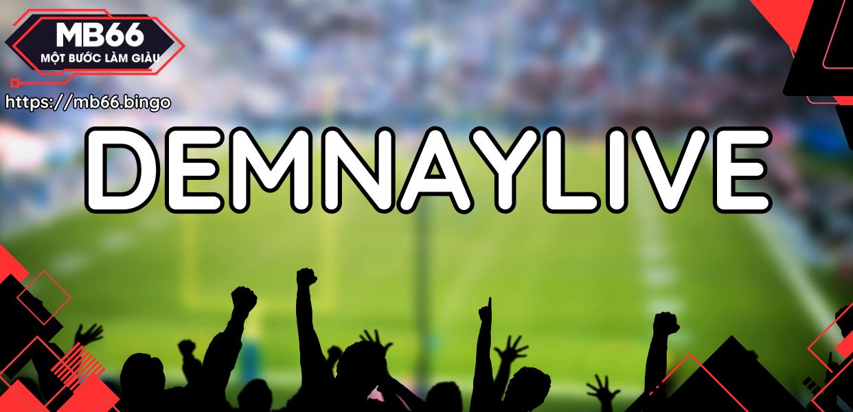 Demnaylive - Địa điểm trực tiếp bóng đá số 1 Việt nam